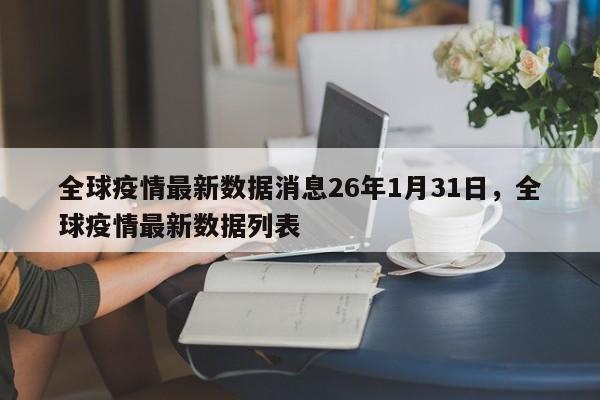 全球疫情最新数据消息26年1月31日，全球疫情最新数据列表