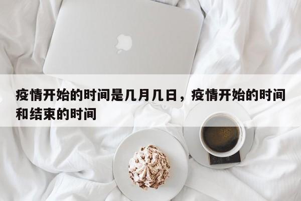 疫情开始的时间是几月几日，疫情开始的时间和结束的时间