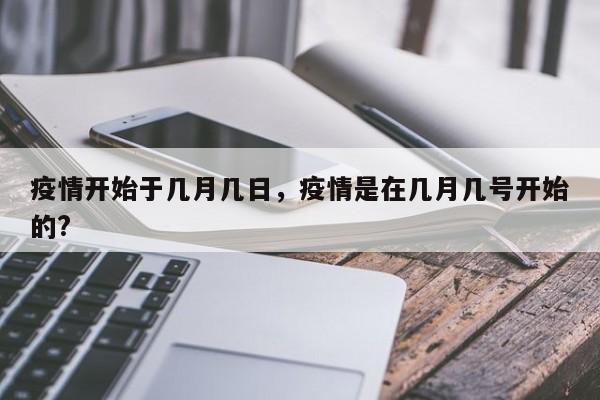 疫情开始于几月几日，疫情是在几月几号开始的?