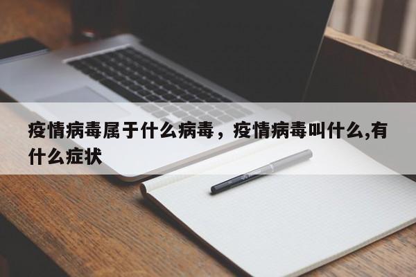 疫情病毒属于什么病毒，疫情病毒叫什么,有什么症状
