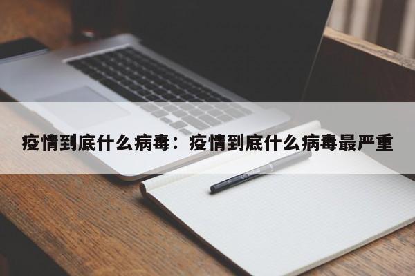 疫情到底什么病毒：疫情到底什么病毒最严重