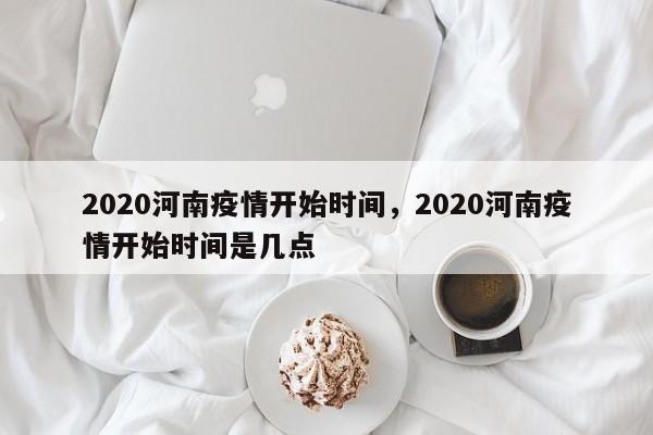 2020河南疫情开始时间，2020河南疫情开始时间是几点
