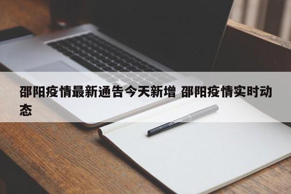 邵阳疫情最新通告今天新增 邵阳疫情实时动态
