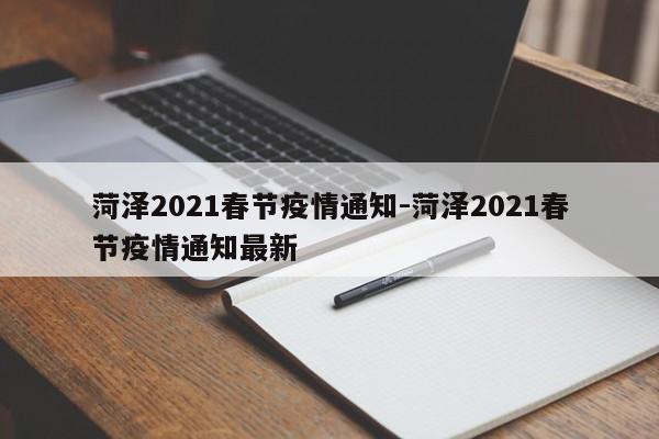 菏泽2021春节疫情通知-菏泽2021春节疫情通知最新