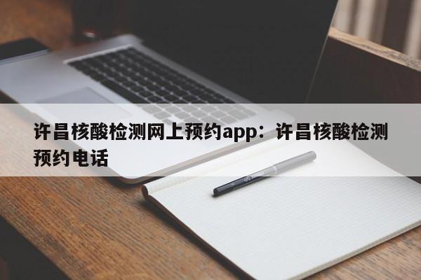许昌核酸检测网上预约app：许昌核酸检测预约电话