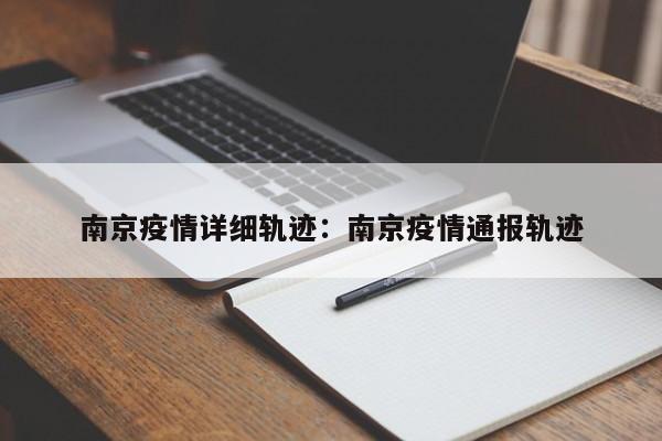 南京疫情详细轨迹：南京疫情通报轨迹