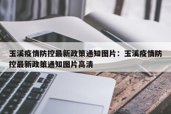 玉溪疫情防控最新政策通知图片：玉溪疫情防控最新政策通知图片高清