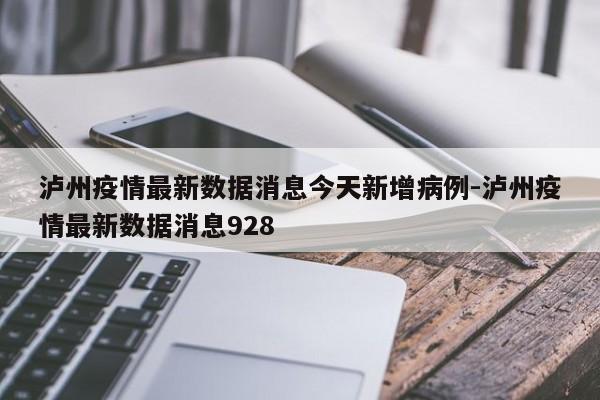泸州疫情最新数据消息今天新增病例-泸州疫情最新数据消息928
