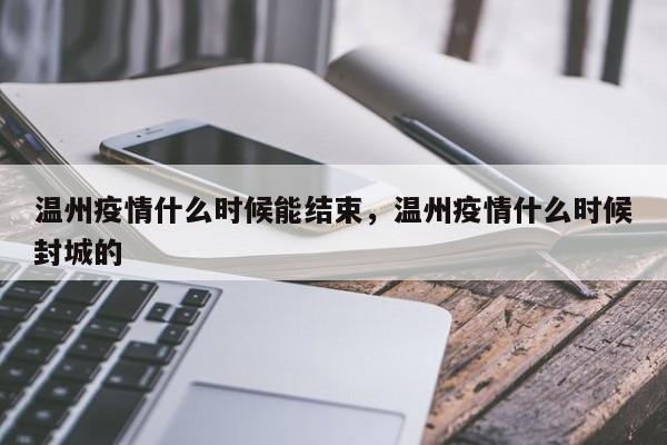温州疫情什么时候能结束，温州疫情什么时候封城的