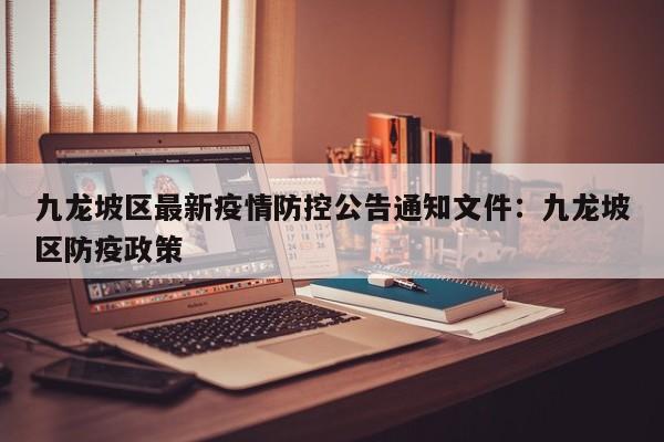 九龙坡区最新疫情防控公告通知文件：九龙坡区防疫政策
