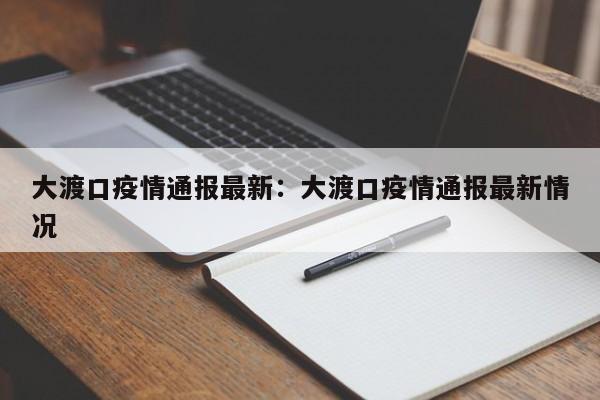大渡口疫情通报最新：大渡口疫情通报最新情况