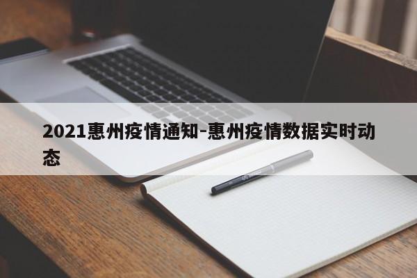 2021惠州疫情通知-惠州疫情数据实时动态