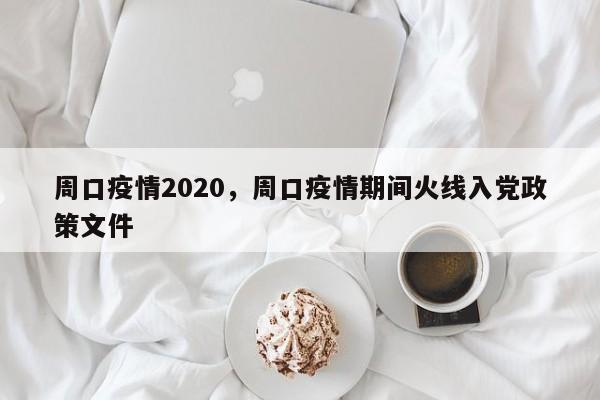 周口疫情2020，周口疫情期间火线入党政策文件