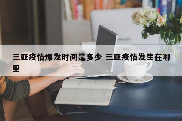 三亚疫情爆发时间是多少 三亚疫情发生在哪里