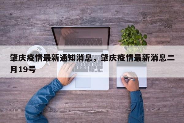 肇庆疫情最新通知消息，肇庆疫情最新消息二月19号