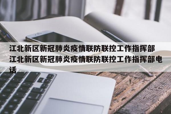 江北新区新冠肺炎疫情联防联控工作指挥部 江北新区新冠肺炎疫情联防联控工作指挥部电话